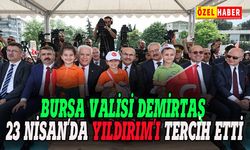 Bursa Valisi Demirtaş, 23 Nisan'da Yıldırım'ı tercih etti