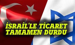 Türkiye İsrail'le ticareti tamamen durdurdu