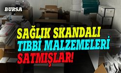 Bursa'da sağlık skandalı, tıbbi malzemeleri satmışlar!