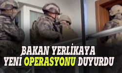 Bakan Ali Yerlikaya yeni operasyonu duyurdu
