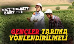 Özer Matlı: Gençler tarıma yönlendirilmeli