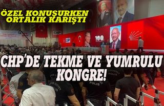 CHP'de tekmeli yumruklu kongre!