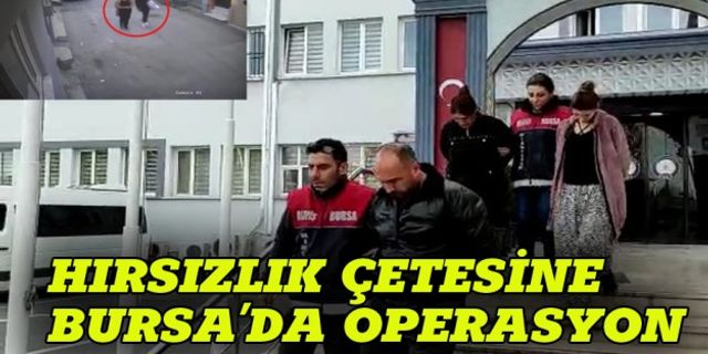 Hırsızlık çetesine Bursa'da operasyon