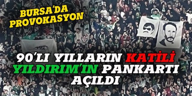 Bursaspor maçında 90'lı yılların katili Yıldırım'ın pankartı açıldı