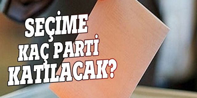 Seçime kaç parti katılacak?