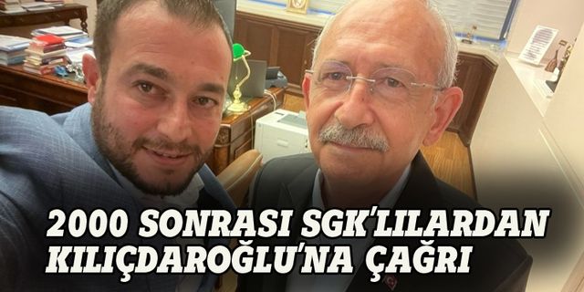 2000 SONRASI SGK'LILAR2000 sonrası SGK’lılardan Kılıçdaroğlu’na çağrı!