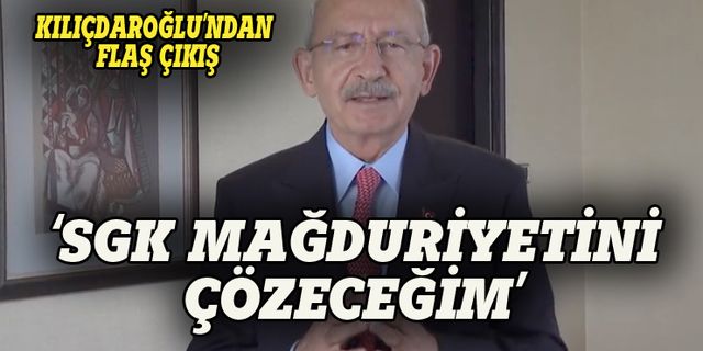 Kılıçdaroğlu: SGK mağduriyeti çözeceğim, adalet gelecek