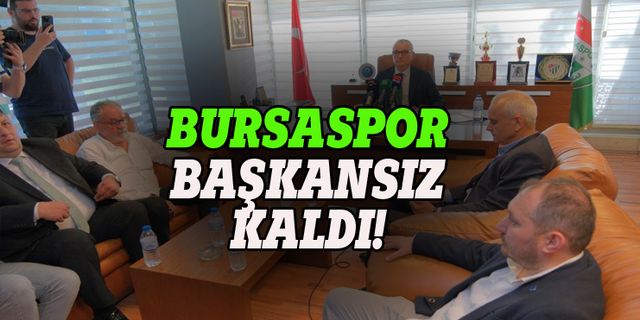 Bursaspor başkansız kaldı!
