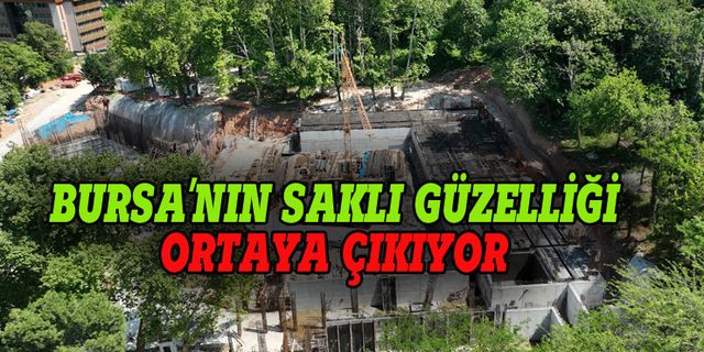 Bursa'nın saklı güzelliği gün yüzüne çıkıyor
