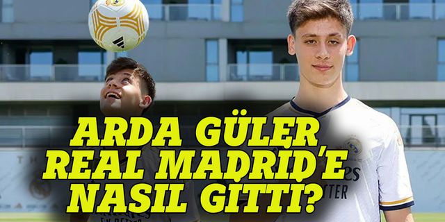 Arda Güler'i Real Madrid'e götüren nedeneler!