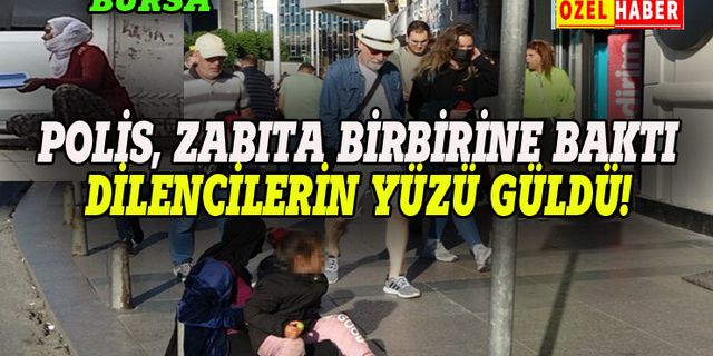 Bursa'da polis, zabıta birbirine pas attı, dilencilerin yüzü güldü