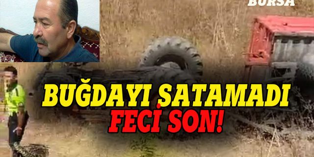 Bursa'da buğday satmaya giden çiftçinin acı sonu!