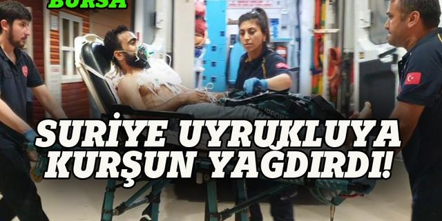 Bursa'da Suriye uyruklu kişiye kurşun yağdırdı!
