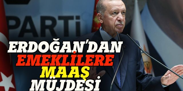 Erdoğan'dan emeklilere maaş müjdesi