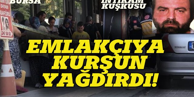 Bursa'da emlakçıya kurşun yağdırdı!
