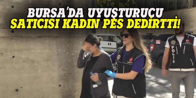 Bursa'da uyuşturucu satıcısı kadın pes dedirtti!