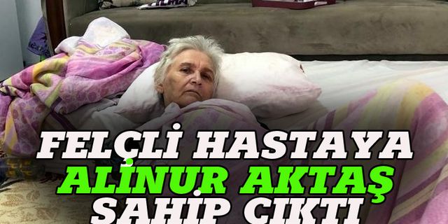 Felçli hastaya Alinur Aktaş sahip çıktı