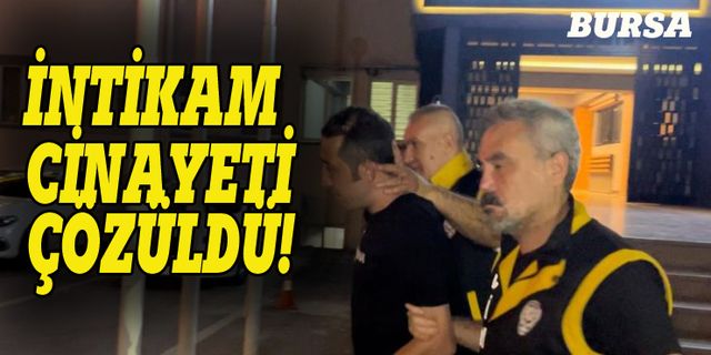 Bursa'da intikam cinayetinin zanlısı yakalandı