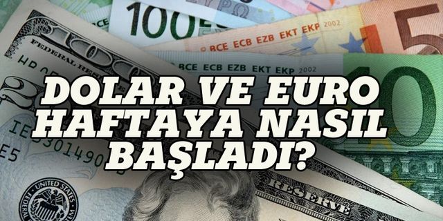 Dolar ve Euro haftaya nasıl başladı?