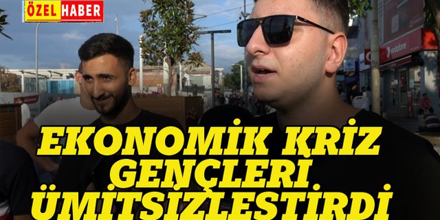 Ekonomik kriz gençleri ümitsizleştirdi!