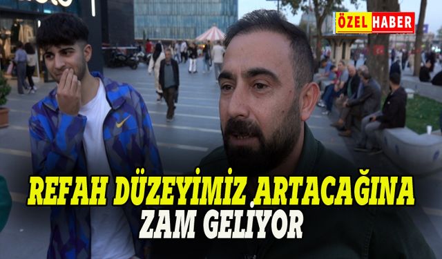 Refah düzeyimiz artacağına, zam geliyor