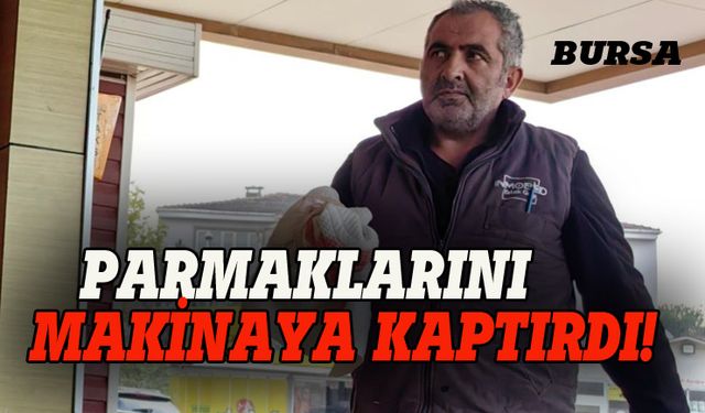 Bursa'da işçi parmaklarını kaptırdı!