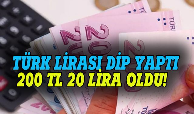 Türk Lirası yere çakıldı, 200 TL 20 lira oldu!