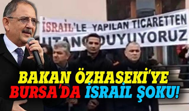 Çevre Bakanı Özhaseki'ye Bursa'da İsrail şoku!