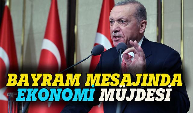 Cumhurbaşkanı Erdoğan'dan  bayram mesajında ekonomi müjdesi