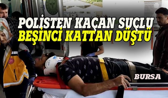 Bursa'da polisten kaçan suçlu beşinci kattan düştü