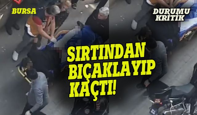 Bursa'da sokak ortasında sırtından bıçaklayıp kaçtı!