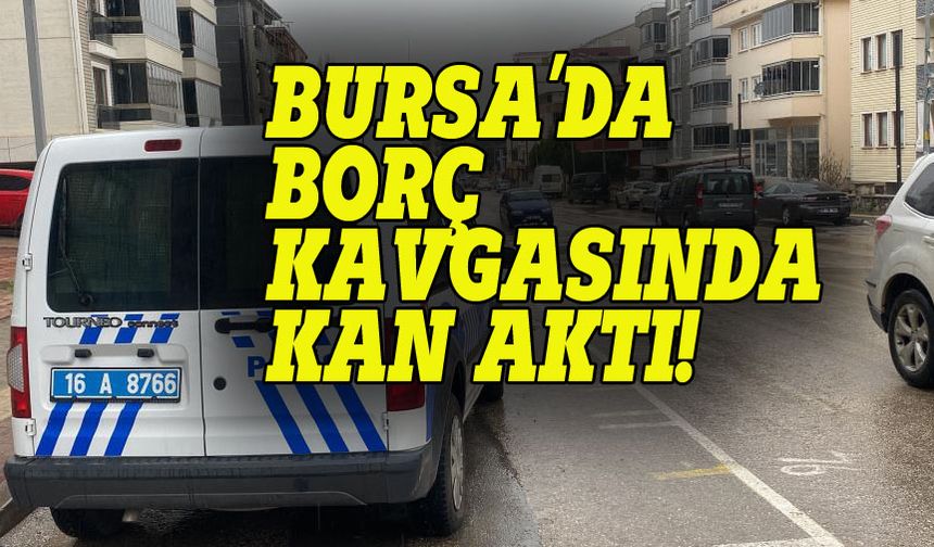 Bursa'da alacak verecek kavgasında kan aktı: 1 ölü
