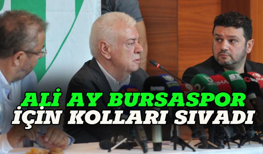 Ali Ay Bursaspor için kolları sıvadı