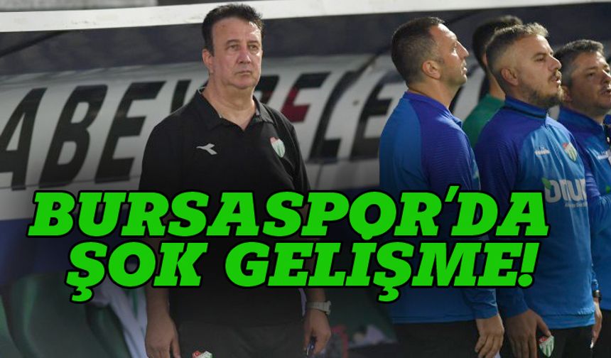 Bursaspor'da şok gelişme!