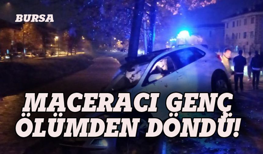Bursa'da maceracı genç ölümden döndü!