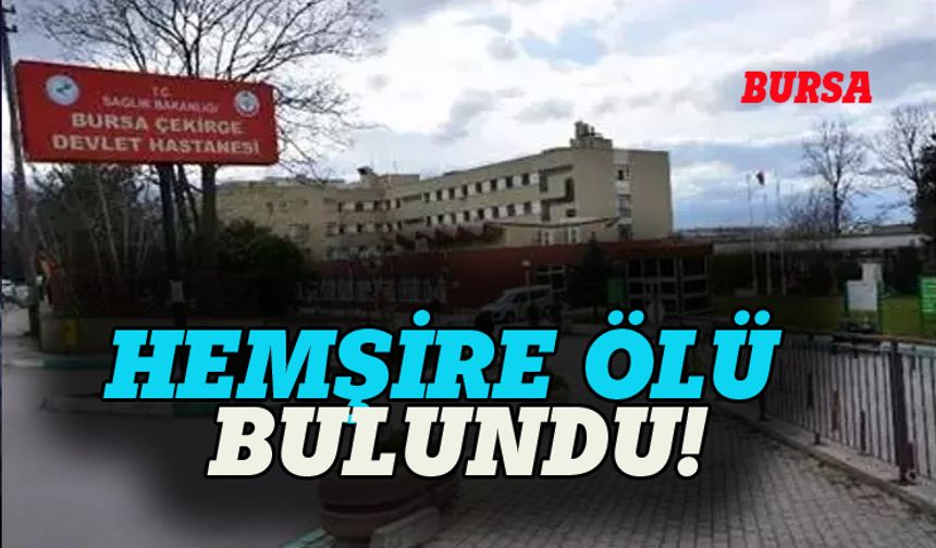 Bursa'daki hastanede çalışan hemşire ölü bulundu!