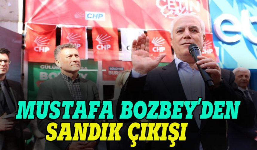 Mustafa Bozbey: Sandıklara sahip çıkacağız