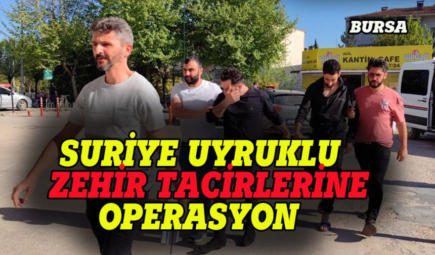 Bursa'da Suriye uyruklu zehir tacirleri yakalandı!
