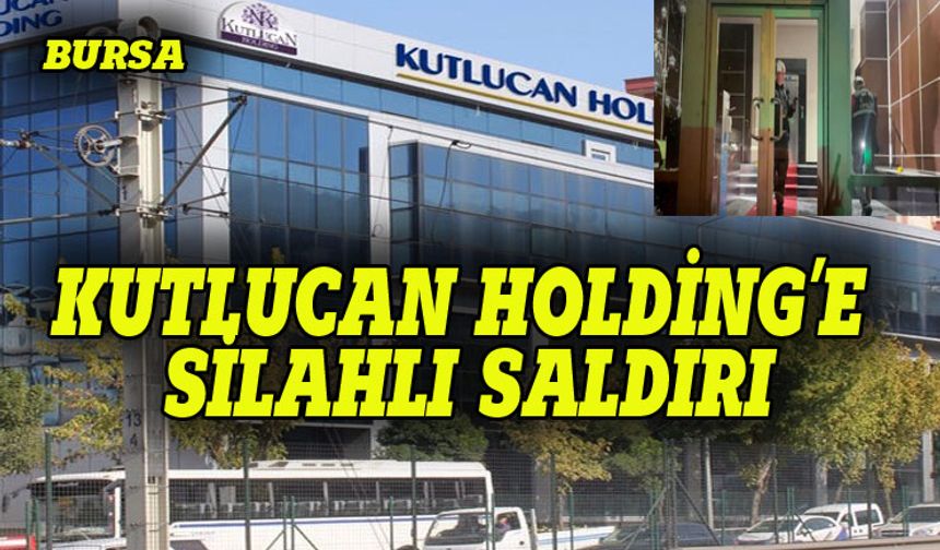 Bursa'da Kutlucan Holding binasına silahlı saldırı