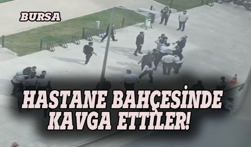 Tahammül kalmadı,  Bursa'da hastane bahçesinde kavga ettiler
