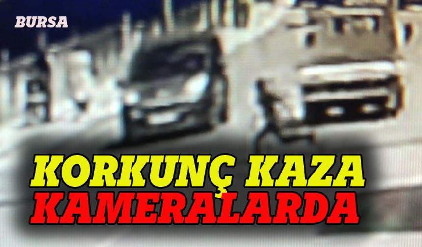 Bursa'daki korkunç kaza kameralara yansıdı