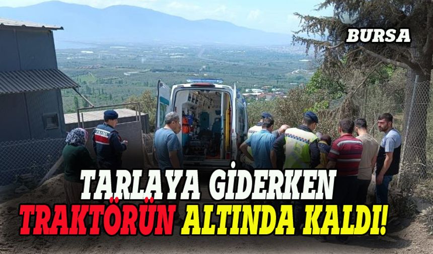 Bursa'da sürücü traktörün altında kaldı!