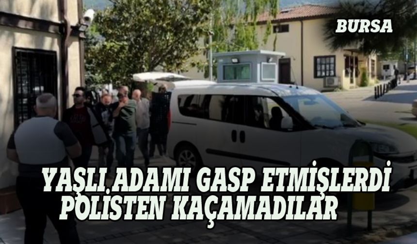 Bursa'da adamı gasp eden 3 kişi yakalandı!